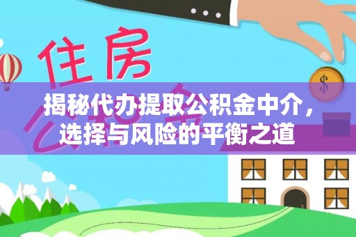 平顺揭秘代办提取公积金中介，选择与风险的平衡之道