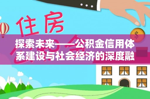 平顺探索未来——公积金信用体系建设与社会经济的深度融合