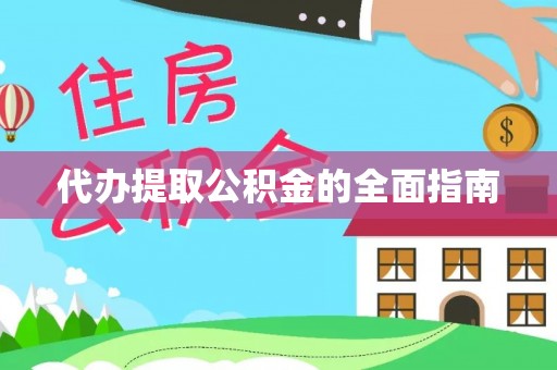 平顺代办提取公积金的全面指南