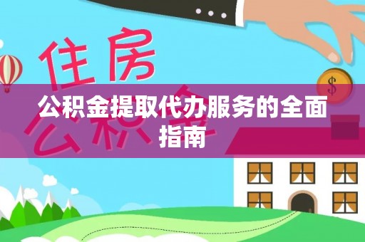 平顺公积金提取代办服务的全面指南