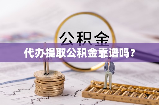平顺代办提取公积金靠谱吗？