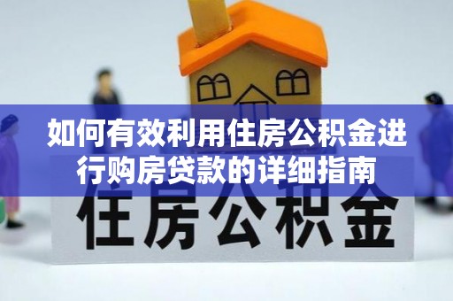 平顺如何有效利用住房公积金进行购房贷款的详细指南