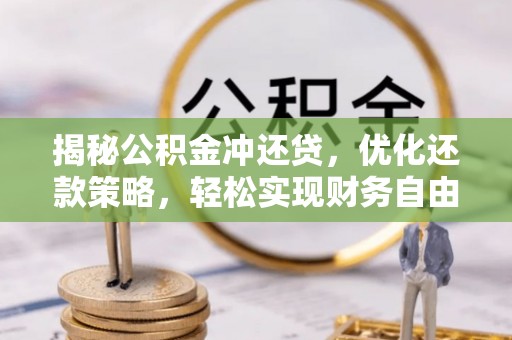 平顺揭秘公积金冲还贷，优化还款策略，轻松实现财务自由